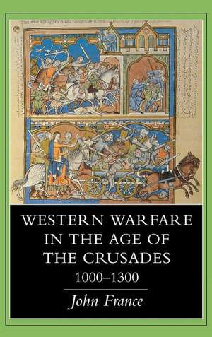 Western Warfare in the Age of the Crusades, 1000 1300 de John France