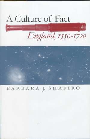 A Culture of Fact – England, 1550–1720 de Barbara J. Shapiro