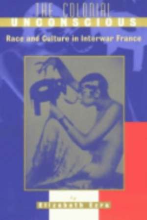 The Colonial Unconscious – Race and Culture in Interwar France de Elizabeth Ezra