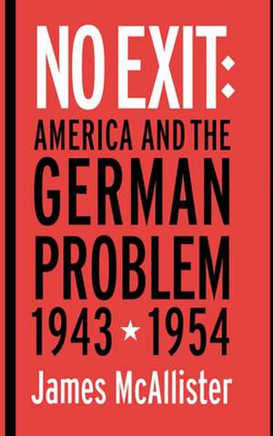 No Exit – America and the German Problem, 1943–1954 de James Mcallister