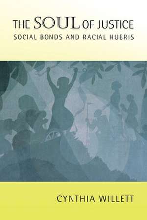 The Soul of Justice – Social Bonds and Racial Hubris de Cynthia Willett