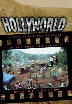 Hollyworld – Space, Power, and Fantasy in the American Economy de Aida Hozic