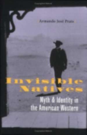 Invisible Natives – Myth and Identity in the American Western de Armando José Prats