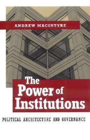 The Power of Institutions – Political Architecture and Governance de Andrew Macintyre