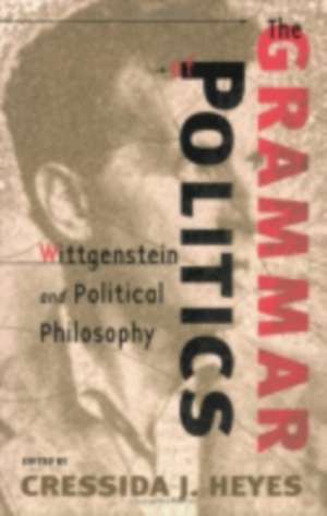 The Grammar of Politics – Wittgenstein and Political Philosophy de Cressida Heyes