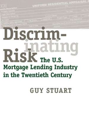 Discriminating Risk – The U.S. Mortgage Lending Industry in the Twentieth Century de Guy Stuart