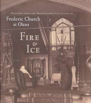 Fire and Ice – Treasures from the Photographic Collection of Frederic Church at Olana de Thomas Fels