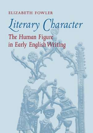 Literary Character – The Human Figure in Early English Writing de Elizabeth Fowler