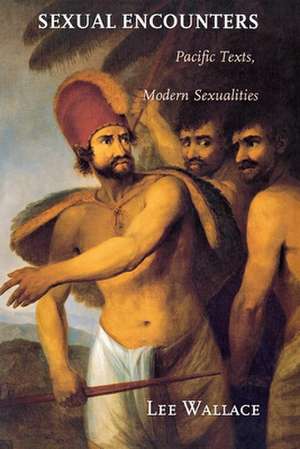 Sexual Encounters – Pacific Texts, Modern Sexualities de Lee Wallace