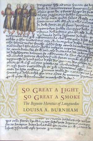 So Great a Light, So Great a Smoke – The Beguin Heretics of Languedoc de Louisa A. Burnham