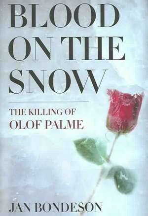 Blood on the Snow – The Killing of Olof Palme de Jan Bondeson