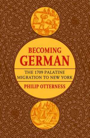 Becoming German – The 1709 Palatine Migration to New York de Philip L. Otterness