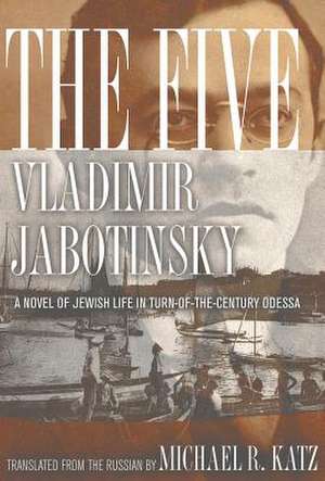 The Five – A Novel of Jewish Life in Turn–of–the–Century Odessa de Vladimir Jabotinsky