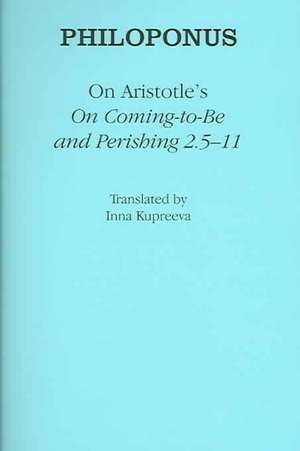 On Aristotle`s "On Coming–to–Be and Perishing 2.5–11" de Philoponus Philoponus