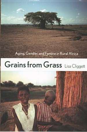 Grains from Grass – Aging, Gender, and Famine in Rural Africa de Lisa Cliggett