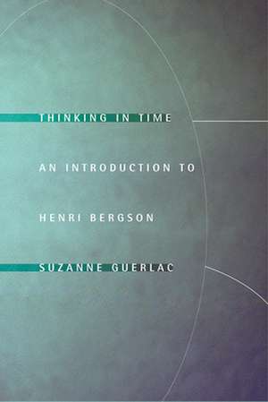 Thinking in Time – An Introduction to Henri Bergson de Suzanne Guerlac