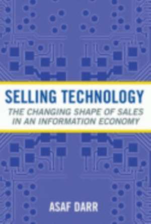 Selling Technology – The Changing Shape of Sales in an Information Economy de Asaf Darr