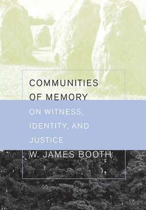 Communities of Memory – On Witness, Identity, and Justice de William James Booth