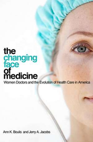 The Changing Face of Medicine – Women Doctors and the Evolution of Health Care in America de Ann K. Boulis