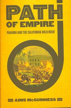 Path of Empire – Panama and the California Gold Rush de Aims Mcguinness