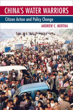 China`s Water Warriors – Citizen Action and Policy Change de Andrew C. Mertha