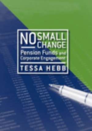 No Small Change – Pension Funds and Corporate Engagement de Tessa Hebb