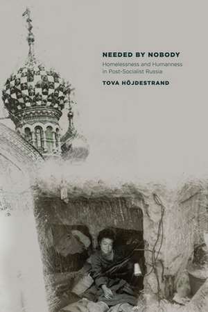 Needed by Nobody – Homelessness and Humanness in Post–Socialist Russia de Tova Höjdestrand