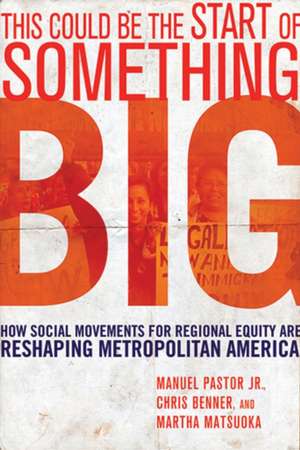 This Could Be the Start of Something Big – How Social Movements for Regional Equity Are Reshaping Metropolitan America de Manuel Pastor