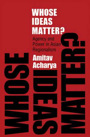 Whose Ideas Matter? – Agency and Power in Asian Regionalism de Amitav Acharya