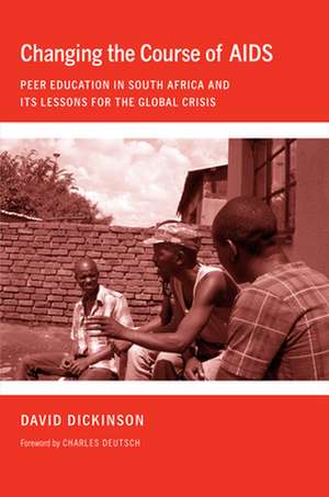 Changing the Course of AIDS – Peer Education in South Africa and Its Lessons for the Global Crisis de David Dickinson