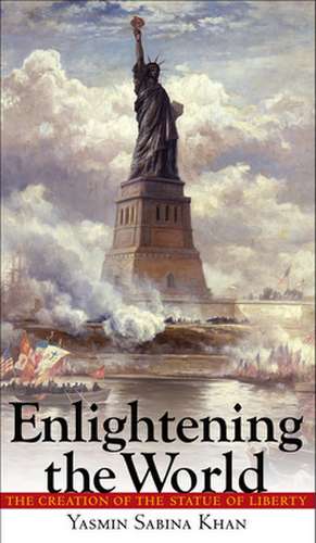 Enlightening the World – The Creation of the Statue of Liberty de Yasmin Sabina Khan