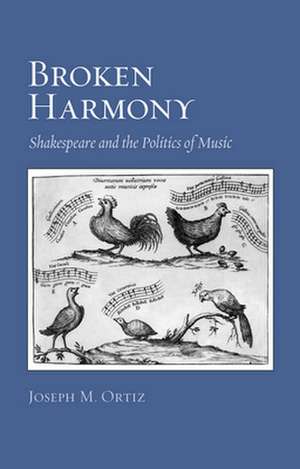 Broken Harmony – Shakespeare and the Politics of Music de Joseph M. Ortiz