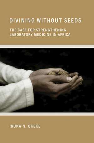 Divining without Seeds – The Case for Strengthening Laboratory Medicine in Africa de Iruka N. Okeke