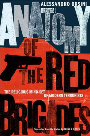 Anatomy of the Red Brigades – The Religious Mind–set of Modern Terrorists de Alessandro Orsini