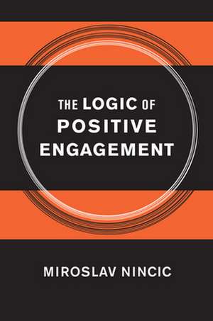 The Logic of Positive Engagement de Miroslav Nincic