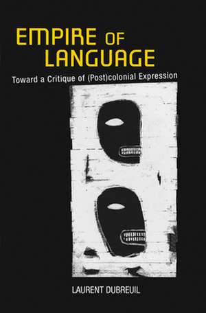 Empire of Language – Toward a Critique of (Post)colonial Expression de Laurent Dubreuil