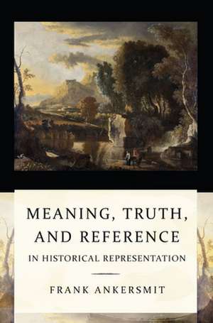 Meaning, Truth, and Reference in Historical Representation de Frank R. Ankersmit