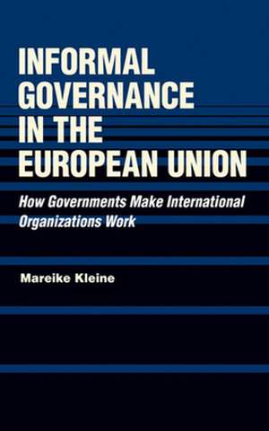 Informal Governance in the European Union – How Governments Make International Organizations Work de Mareike Kleine