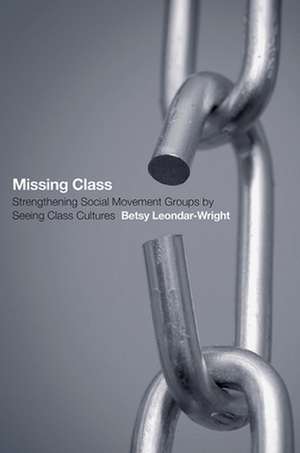 Missing Class – Strengthening Social Movement Groups by Seeing Class Cultures de Betsy Leondar–wright