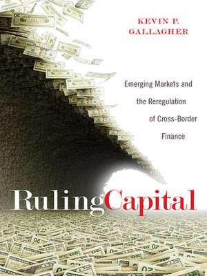 Ruling Capital – Emerging Markets and the Reregulation of Cross–Border Finance de Kevin P. Gallagher