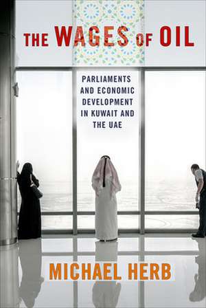 The Wages of Oil – Parliaments and Economic Development in Kuwait and the UAE de Michael Herb