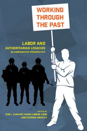 Working through the Past – Labor and Authoritarian Legacies in Comparative Perspective de Teri L. Caraway