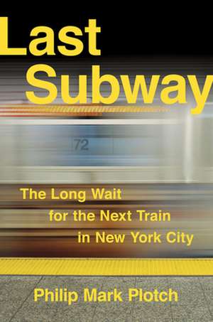 Last Subway – The Long Wait for the Next Train in New York City de Philip Mark Plotch