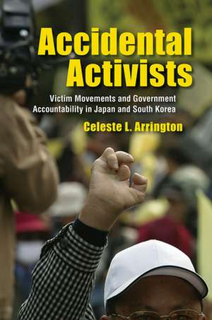 Accidental Activists – Victim Movements and Government Accountability in Japan and South Korea de Celeste L. Arrington