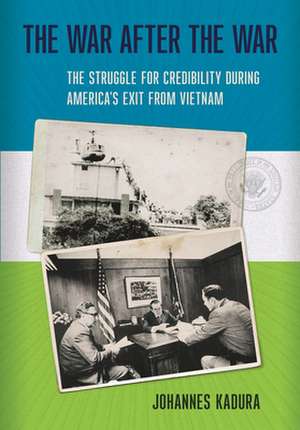 The War after the War – The Struggle for Credibility during America`s Exit from Vietnam de Johannes Kadura