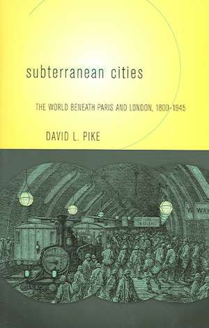 Subterranean Cities – The World beneath Paris and London, 1800–1945 de David L. Pike