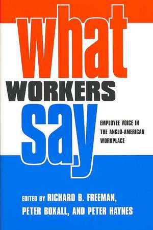 What Workers Say – Employee Voice in the Anglo–American Workplace de Richard B. Freeman