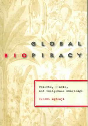 Global Biopiracy – Patents, Plants, and Indigenous Knowledge de Ikechi Mgbeoji