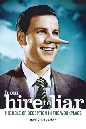 From Hire to Liar – The Role of Deception in the Workplace de David Shulman