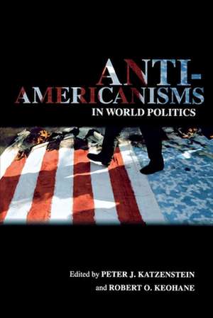 Anti–Americanisms in World Politics de Peter J. Katzenstein